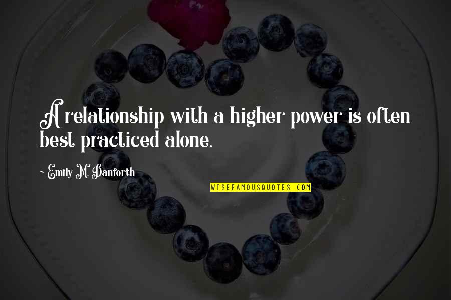 One Day You Will See Quotes By Emily M. Danforth: A relationship with a higher power is often