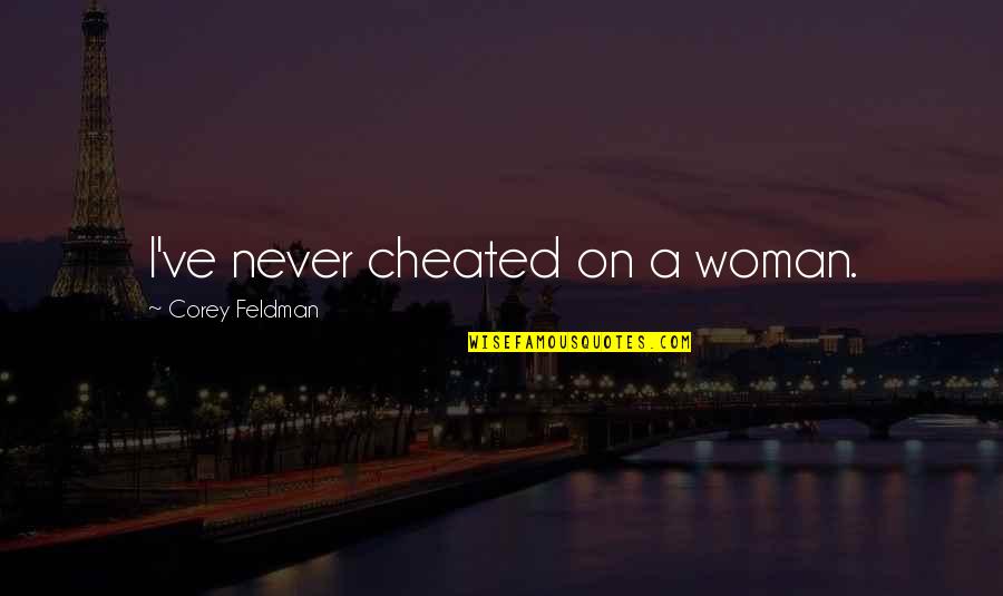 One Day You Will Want Her Quotes By Corey Feldman: I've never cheated on a woman. One Day You Will Want Her Quotes By Corey Feldman: I've never cheated on a woman.
