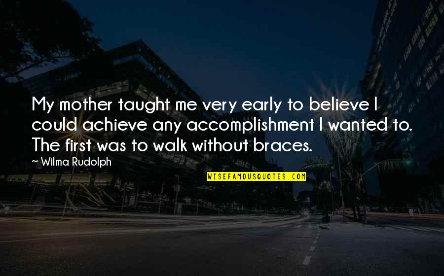 One Day You Will Want Her Quotes By Wilma Rudolph: My mother taught me very early to believe One Day You Will Want Her Quotes By Wilma Rudolph: My mother taught me very early to believe