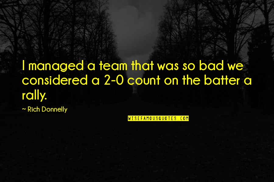 One Day You'll Be Sorry Quotes By Rich Donnelly: I managed a team that was so bad