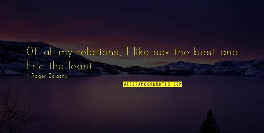 One Day You'll Be Sorry Quotes By Roger Zelazny: Of all my relations, I like sex the One Day You'll Be Sorry Quotes By Roger Zelazny: Of all my relations, I like sex the