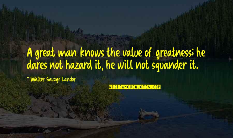 One Day You'll Be Sorry Quotes By Walter Savage Landor: A great man knows the value of greatness;