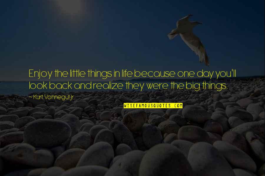 One Day You'll Look Back And Realize Quotes By Kurt Vonnegut Jr.: Enjoy the little things in life because one