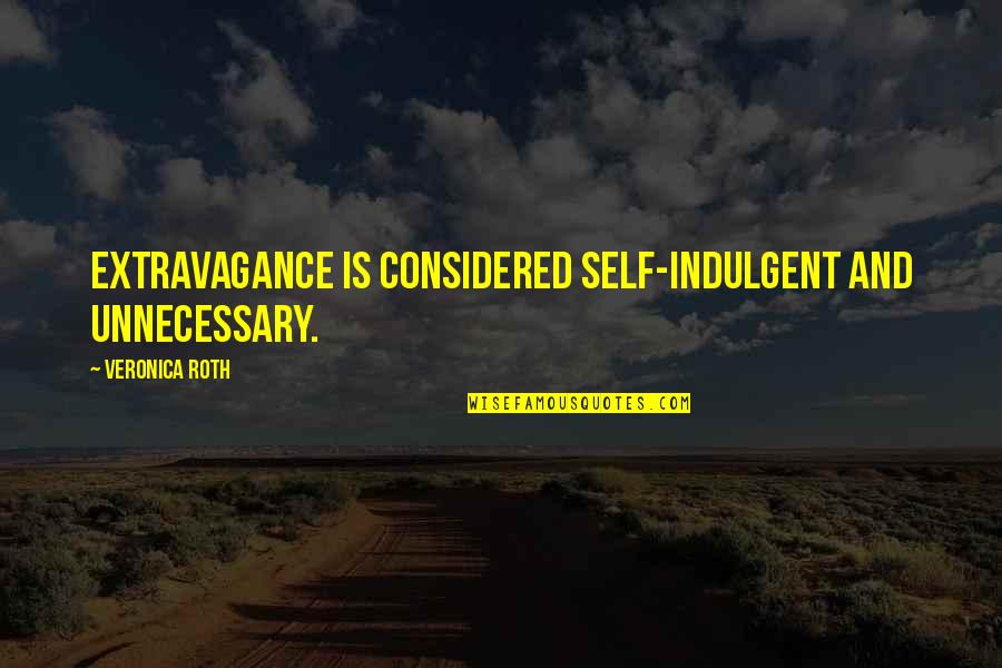 One Day You'll Look Back And Realize Quotes By Veronica Roth: Extravagance is considered self-indulgent and unnecessary.