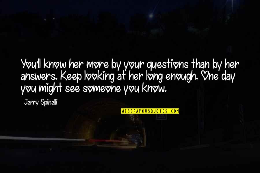 One Day You'll See Quotes By Jerry Spinelli: You'll know her more by your questions than One Day You'll See Quotes By Jerry Spinelli: You'll know her more by your questions than