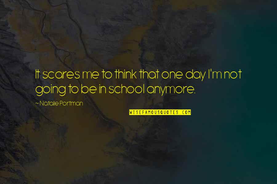 One Day You'll Think Of Me Quotes By Natalie Portman: It scares me to think that one day