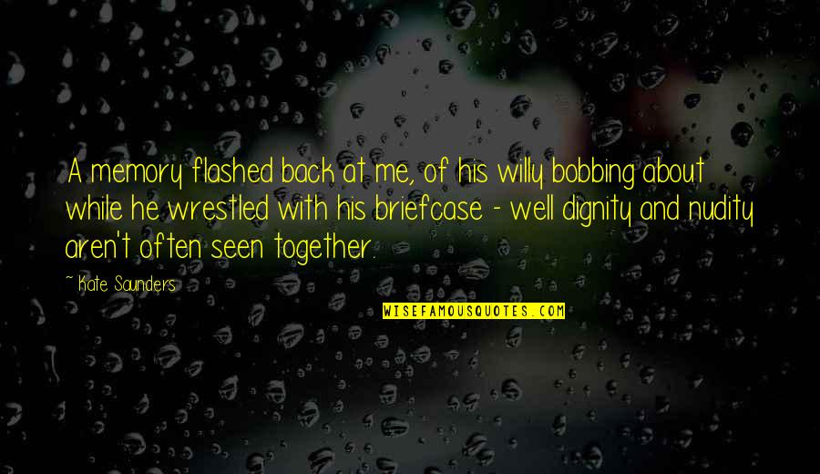 One Day You'll Wake Up And Realize Quotes By Kate Saunders: A memory flashed back at me, of his