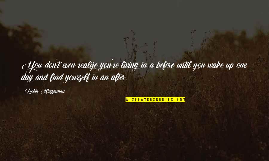 One Day You'll Wake Up And Realize Quotes By Robin Wasserman: You don't even realize you're living in a