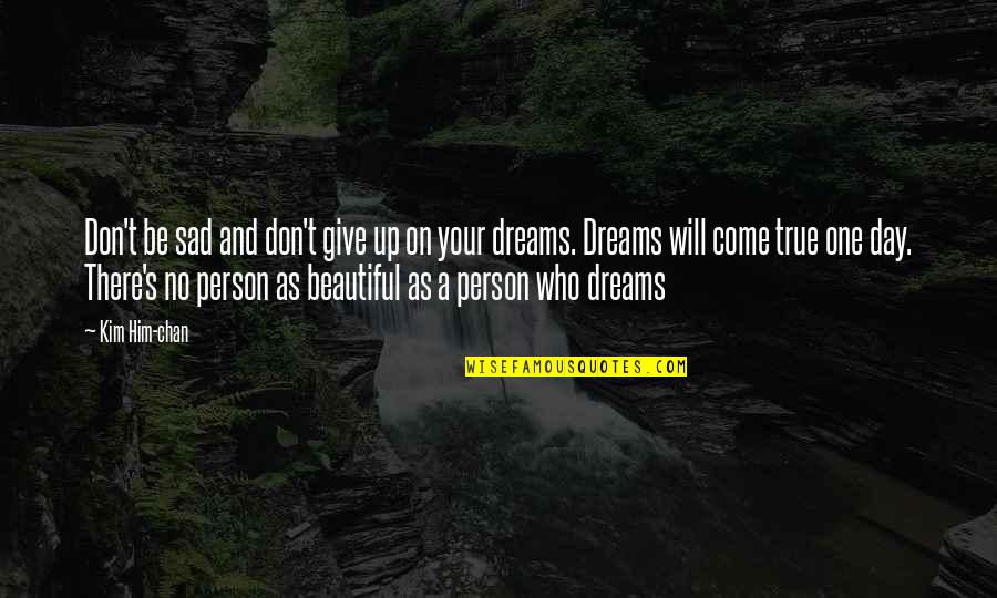 One Day Your Dream Will Come True Quotes By Kim Him-chan: Don't be sad and don't give up on One Day Your Dream Will Come True Quotes By Kim Him-chan: Don't be sad and don't give up on