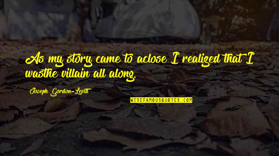 One Day Your Prince Will Come Quotes By Joseph Gordon-Levitt: As my story came to aclose I realized One Day Your Prince Will Come Quotes By Joseph Gordon-Levitt: As my story came to aclose I realized