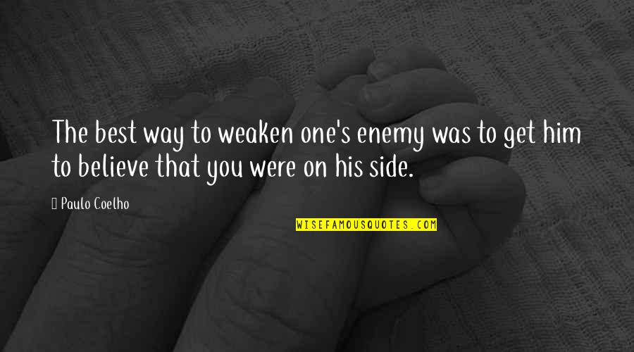 One Day You're Gonna Realize Quotes By Paulo Coelho: The best way to weaken one's enemy was