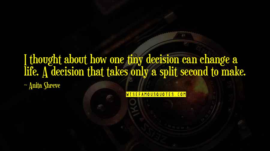 One Decision Can Change Your Life Quotes By Anita Shreve: I thought about how one tiny decision can