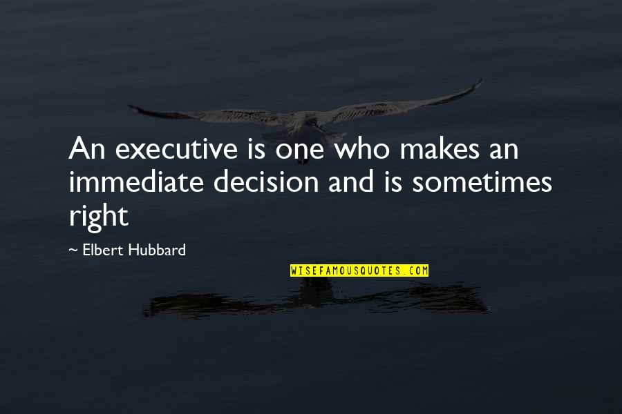 One Decision Quotes By Elbert Hubbard: An executive is one who makes an immediate