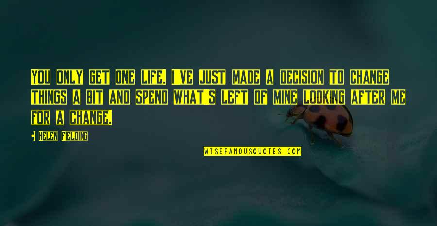 One Decision Quotes By Helen Fielding: You only get one life. I've just made