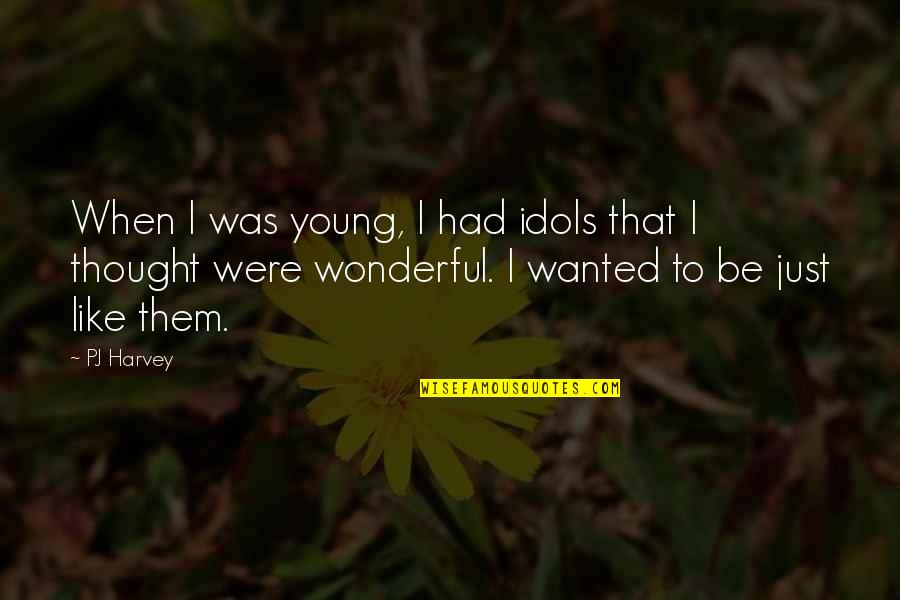 One Degree Oats Quotes By PJ Harvey: When I was young, I had idols that One Degree Oats Quotes By PJ Harvey: When I was young, I had idols that
