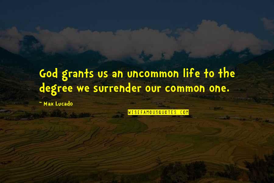 One Degree Quotes By Max Lucado: God grants us an uncommon life to the