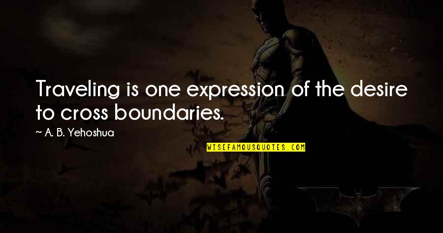 One Desire Quotes By A. B. Yehoshua: Traveling is one expression of the desire to