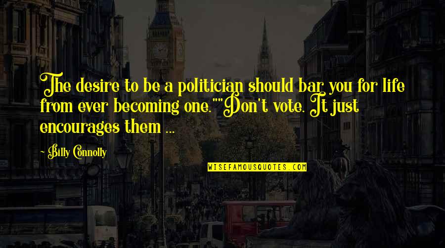 One Desire Quotes By Billy Connolly: The desire to be a politician should bar