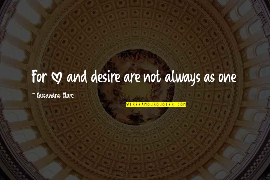 One Desire Quotes By Cassandra Clare: For love and desire are not always as One Desire Quotes By Cassandra Clare: For love and desire are not always as