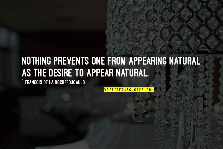 One Desire Quotes By Francois De La Rochefoucauld: Nothing prevents one from appearing natural as the