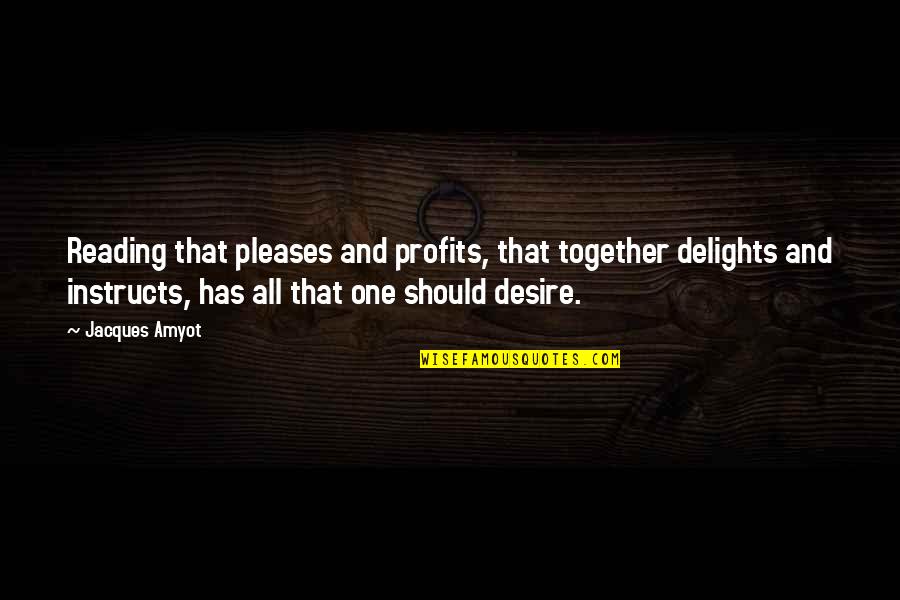 One Desire Quotes By Jacques Amyot: Reading that pleases and profits, that together delights