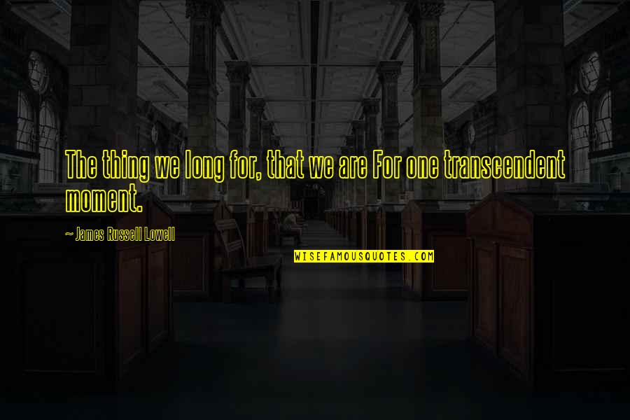 One Desire Quotes By James Russell Lowell: The thing we long for, that we are One Desire Quotes By James Russell Lowell: The thing we long for, that we are