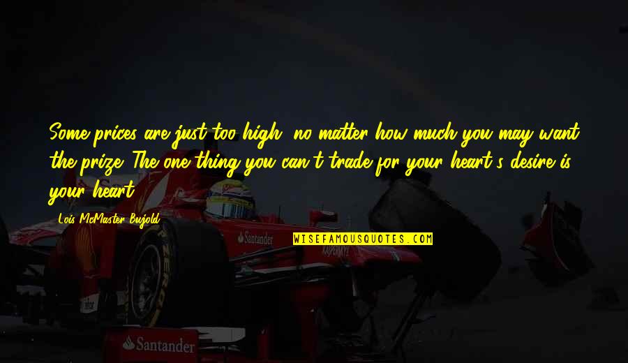 One Desire Quotes By Lois McMaster Bujold: Some prices are just too high, no matter One Desire Quotes By Lois McMaster Bujold: Some prices are just too high, no matter
