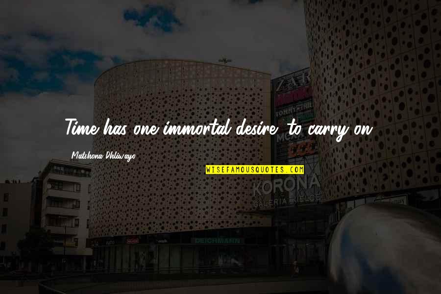 One Desire Quotes By Matshona Dhliwayo: Time has one immortal desire: to carry on.