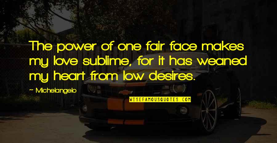 One Desire Quotes By Michelangelo: The power of one fair face makes my One Desire Quotes By Michelangelo: The power of one fair face makes my