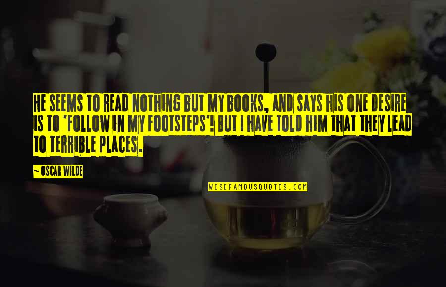One Desire Quotes By Oscar Wilde: He seems to read nothing but my books, One Desire Quotes By Oscar Wilde: He seems to read nothing but my books,
