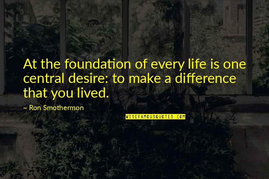 One Desire Quotes By Ron Smothermon: At the foundation of every life is one One Desire Quotes By Ron Smothermon: At the foundation of every life is one