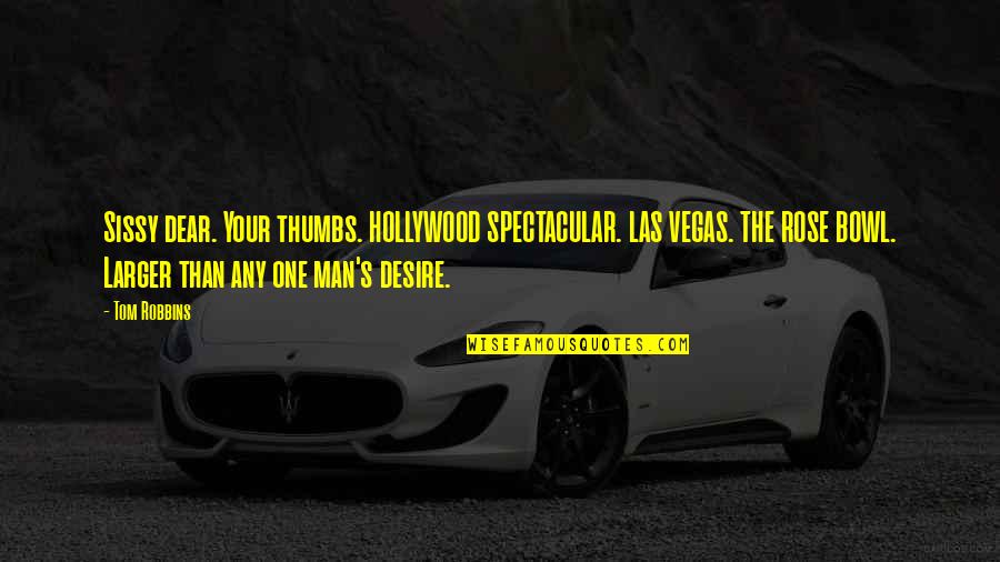 One Desire Quotes By Tom Robbins: Sissy dear. Your thumbs. HOLLYWOOD SPECTACULAR. LAS VEGAS.