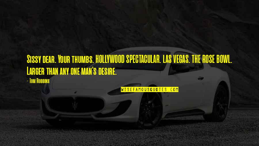 One Desire Quotes By Tom Robbins: Sissy dear. Your thumbs. HOLLYWOOD SPECTACULAR. LAS VEGAS. One Desire Quotes By Tom Robbins: Sissy dear. Your thumbs. HOLLYWOOD SPECTACULAR. LAS VEGAS.