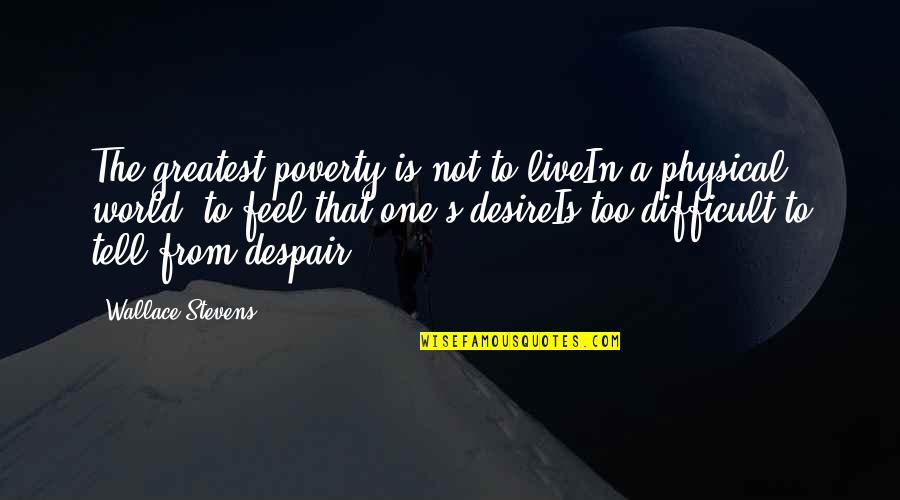 One Desire Quotes By Wallace Stevens: The greatest poverty is not to liveIn a