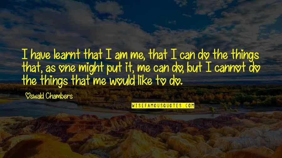 One Direction Cute Facts And Quotes By Oswald Chambers: I have learnt that I am me, that One Direction Cute Facts And Quotes By Oswald Chambers: I have learnt that I am me, that