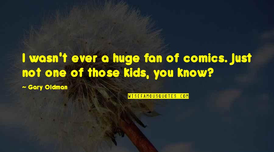 One Direction Iconic Funny Quotes By Gary Oldman: I wasn't ever a huge fan of comics.