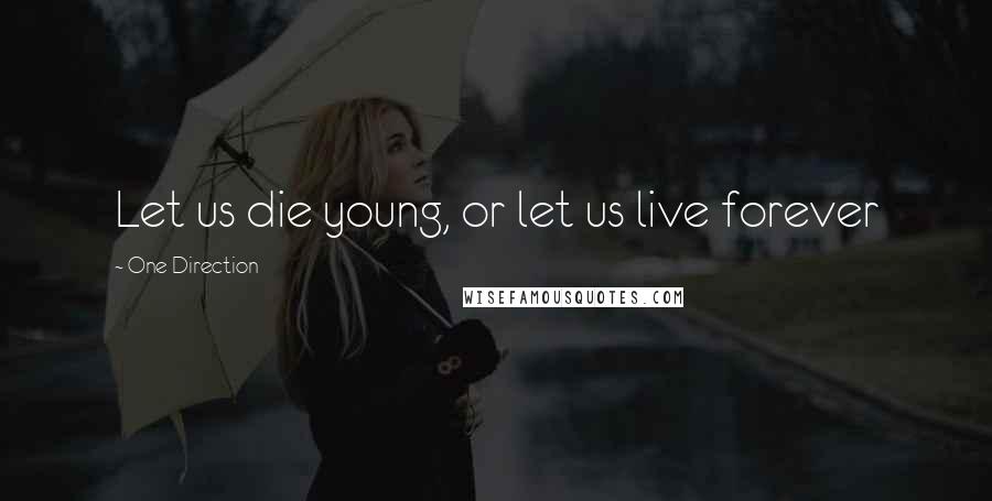 One Direction quotes: Let us die young, or let us live forever