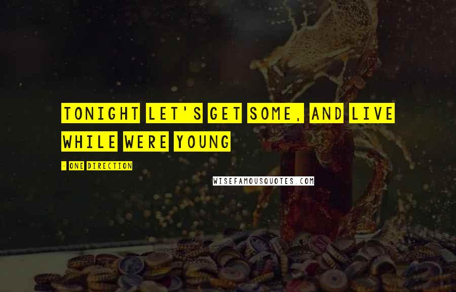One Direction quotes: Tonight let's get some, and live while were young One Direction quotes: Tonight let's get some, and live while were young