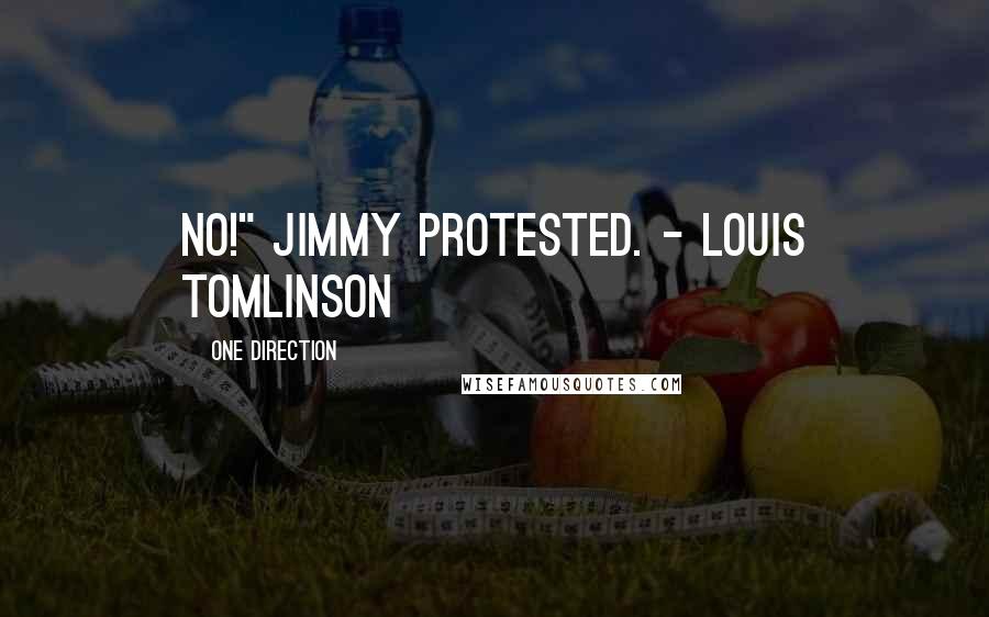 One Direction quotes: No!" Jimmy protested. - Louis Tomlinson