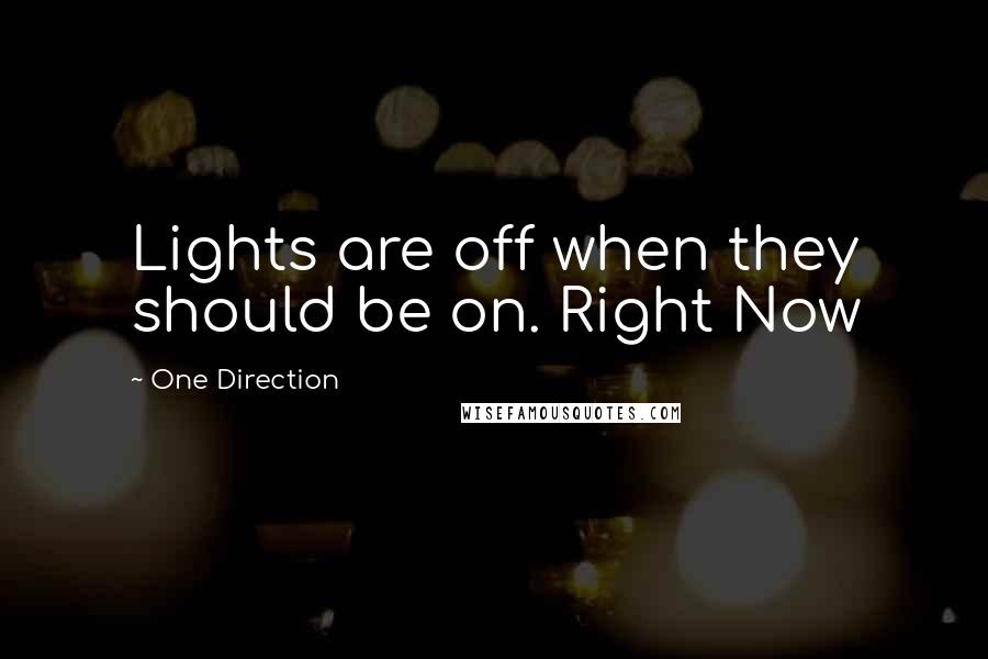 One Direction quotes: Lights are off when they should be on. Right Now