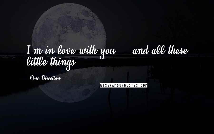 One Direction quotes: I'm in love with you ... and all these little things.