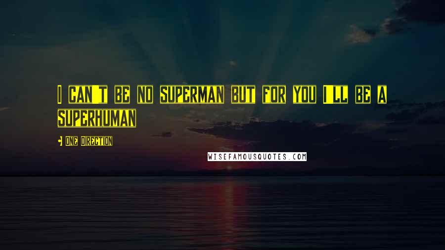 One Direction quotes: I can't be no superman but for you I'll be a superhuman