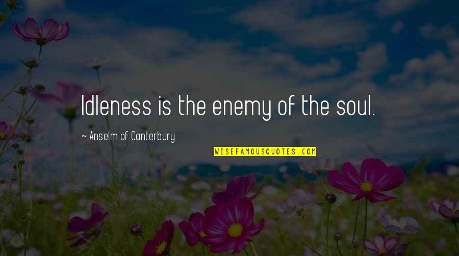 One Directioners Quotes By Anselm Of Canterbury: Idleness is the enemy of the soul. One Directioners Quotes By Anselm Of Canterbury: Idleness is the enemy of the soul.