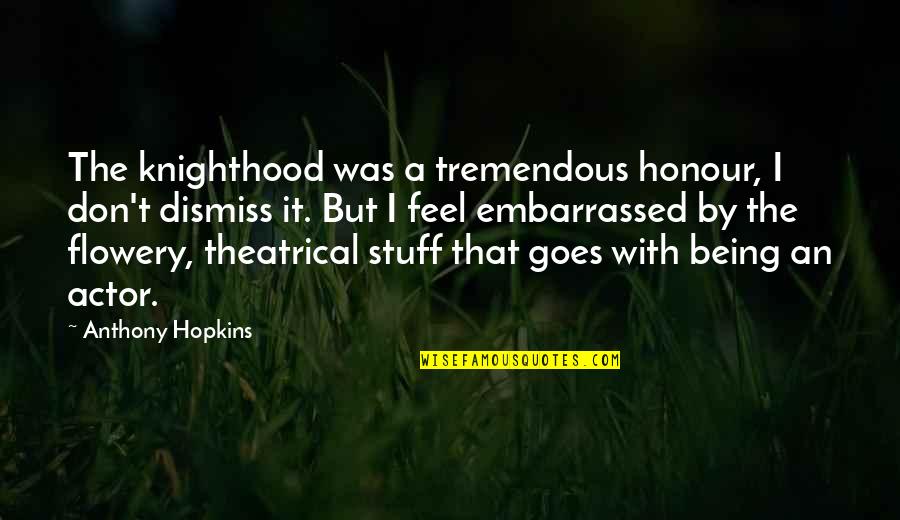 One Directioners Quotes By Anthony Hopkins: The knighthood was a tremendous honour, I don't One Directioners Quotes By Anthony Hopkins: The knighthood was a tremendous honour, I don't