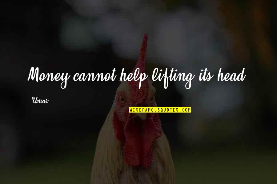 One Directioners Quotes By Umar: Money cannot help lifting its head.