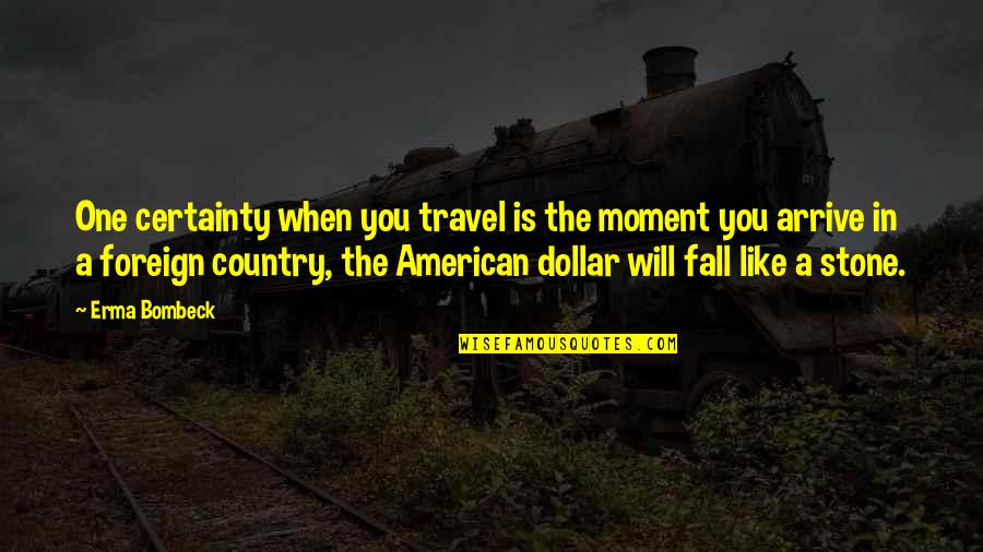 One Dollar Quotes By Erma Bombeck: One certainty when you travel is the moment