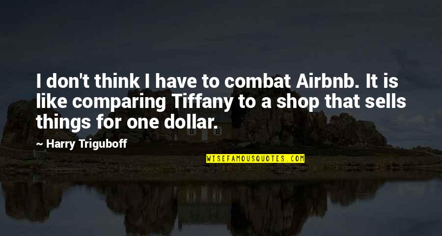 One Dollar Quotes By Harry Triguboff: I don't think I have to combat Airbnb.