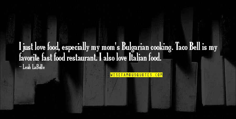 One Eight Seven Quotes By Leah LaBelle: I just love food, especially my mom's Bulgarian