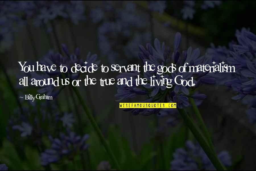 One Eighth Cup Quotes By Billy Graham: You have to decide to servant the gods One Eighth Cup Quotes By Billy Graham: You have to decide to servant the gods