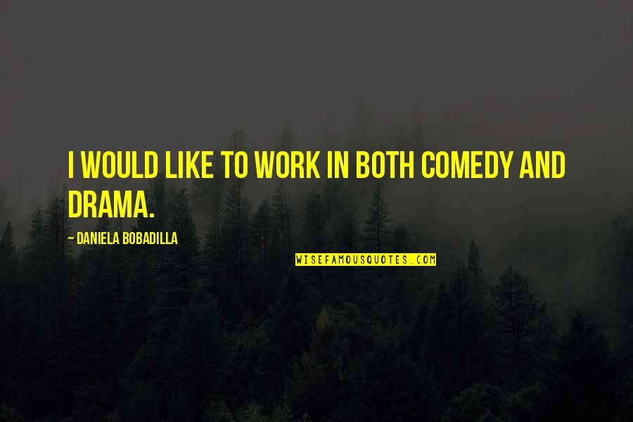 One Eighth Cup Quotes By Daniela Bobadilla: I would like to work in both comedy One Eighth Cup Quotes By Daniela Bobadilla: I would like to work in both comedy